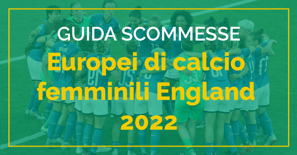 Preview scommesse e quote sugli Europei femminili 2022 di calcio con in campo l'Italia